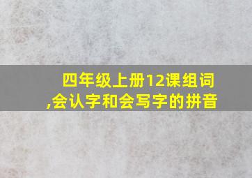 四年级上册12课组词,会认字和会写字的拼音