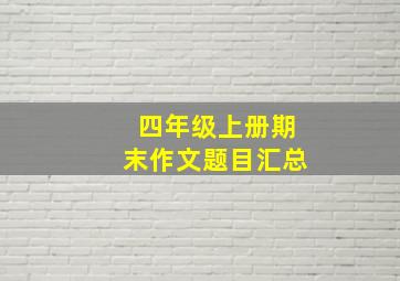 四年级上册期末作文题目汇总