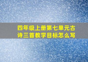 四年级上册第七单元古诗三首教学目标怎么写