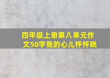 四年级上册第八单元作文50字我的心儿怦怦跳