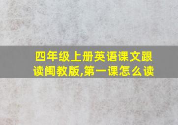 四年级上册英语课文跟读闽教版,第一课怎么读