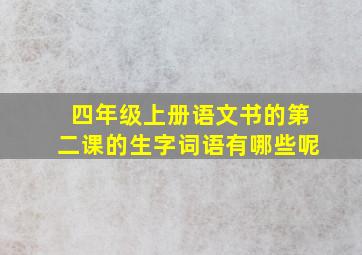 四年级上册语文书的第二课的生字词语有哪些呢