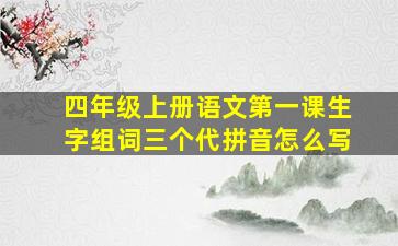 四年级上册语文第一课生字组词三个代拼音怎么写