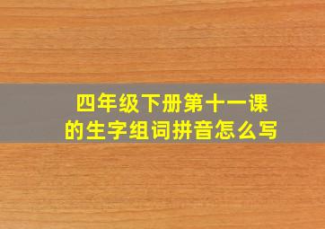 四年级下册第十一课的生字组词拼音怎么写