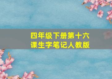 四年级下册第十六课生字笔记人教版