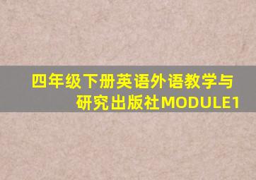 四年级下册英语外语教学与研究出版社MODULE1