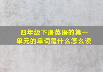 四年级下册英语的第一单元的单词是什么怎么读