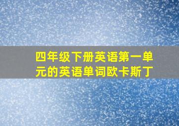 四年级下册英语第一单元的英语单词欧卡斯丁