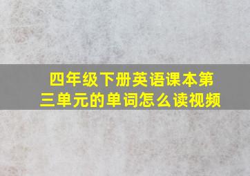 四年级下册英语课本第三单元的单词怎么读视频