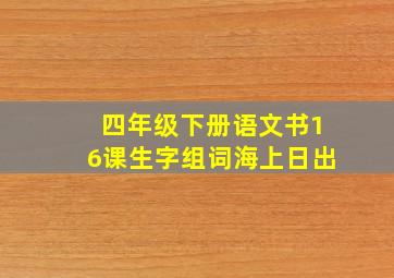 四年级下册语文书16课生字组词海上日出