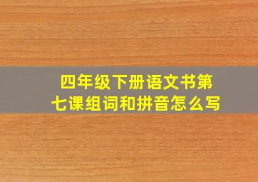 四年级下册语文书第七课组词和拼音怎么写