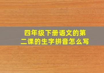 四年级下册语文的第二课的生字拼音怎么写