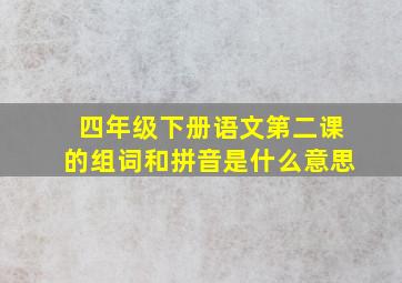 四年级下册语文第二课的组词和拼音是什么意思