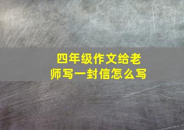 四年级作文给老师写一封信怎么写