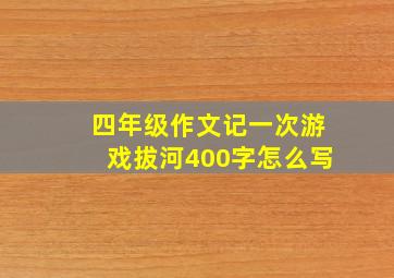 四年级作文记一次游戏拔河400字怎么写