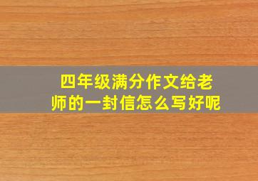 四年级满分作文给老师的一封信怎么写好呢