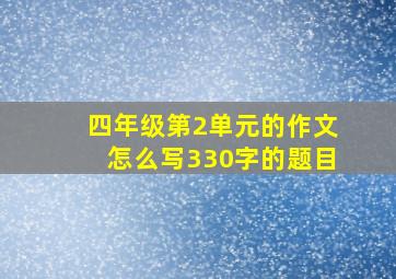 四年级第2单元的作文怎么写330字的题目