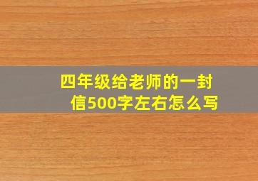 四年级给老师的一封信500字左右怎么写