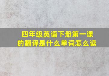 四年级英语下册第一课的翻译是什么单词怎么读