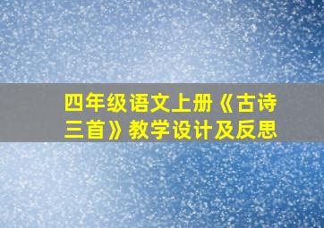 四年级语文上册《古诗三首》教学设计及反思