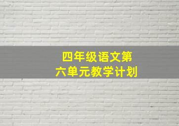 四年级语文第六单元教学计划