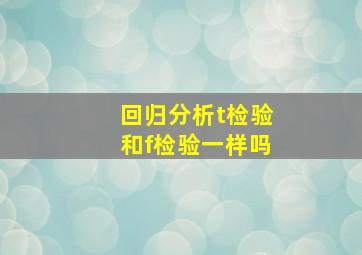 回归分析t检验和f检验一样吗