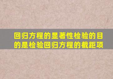 回归方程的显著性检验的目的是检验回归方程的截距项