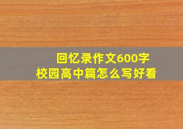 回忆录作文600字校园高中篇怎么写好看