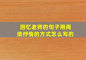 回忆老师的句子用间接抒情的方式怎么写的