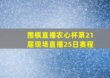 围棋直播农心杯第21届现场直播25日赛程