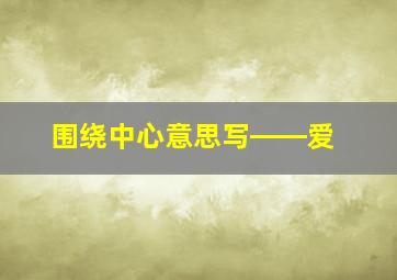 围绕中心意思写――爱