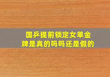 国乒提前锁定女单金牌是真的吗吗还是假的