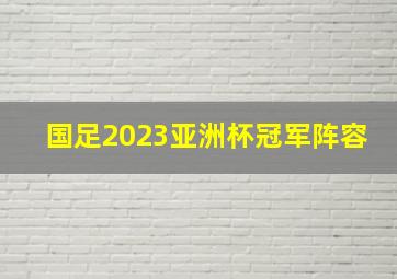 国足2023亚洲杯冠军阵容