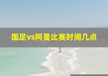 国足vs阿曼比赛时间几点