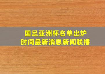 国足亚洲杯名单出炉时间最新消息新闻联播