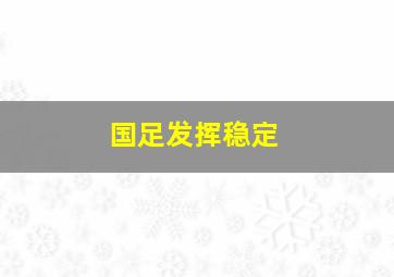 国足发挥稳定