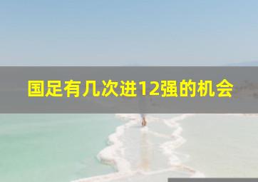 国足有几次进12强的机会