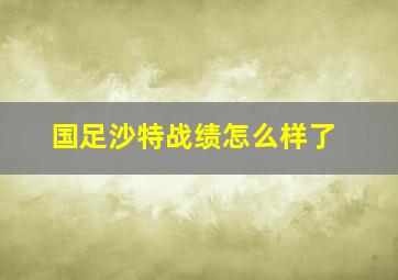 国足沙特战绩怎么样了