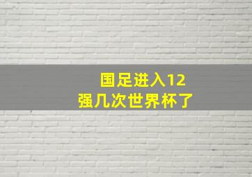 国足进入12强几次世界杯了