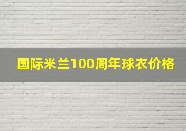 国际米兰100周年球衣价格