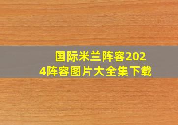 国际米兰阵容2024阵容图片大全集下载