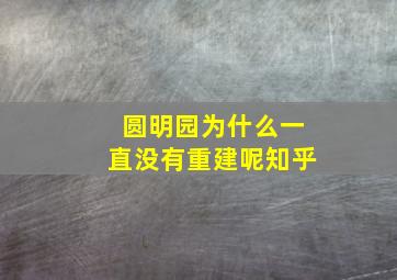 圆明园为什么一直没有重建呢知乎