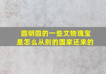 圆明园的一些文物瑰宝是怎么从别的国家还来的