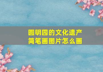 圆明园的文化遗产简笔画图片怎么画