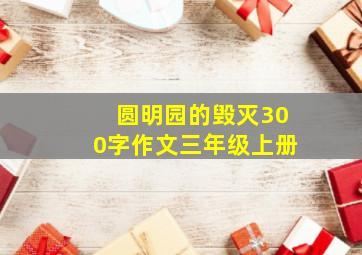 圆明园的毁灭300字作文三年级上册