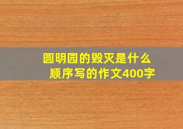 圆明园的毁灭是什么顺序写的作文400字