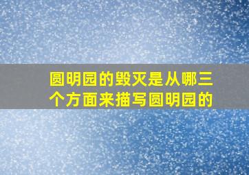 圆明园的毁灭是从哪三个方面来描写圆明园的