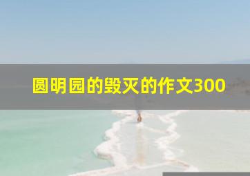 圆明园的毁灭的作文300