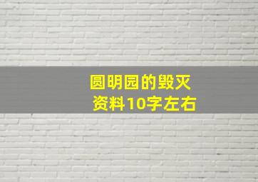 圆明园的毁灭资料10字左右