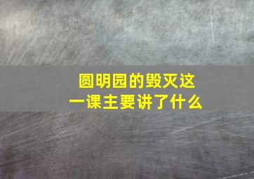 圆明园的毁灭这一课主要讲了什么